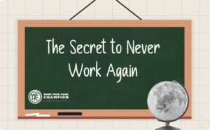 The Secret to Never Work Again